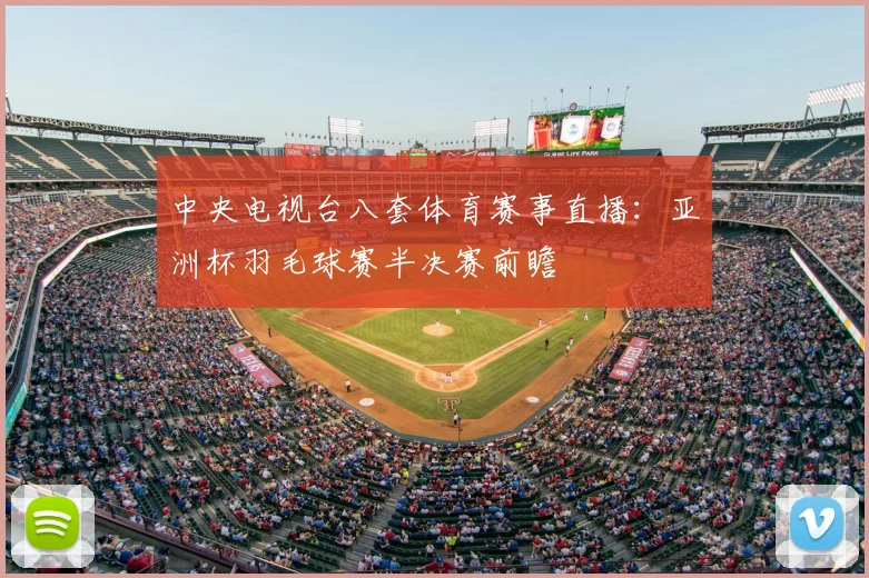 中央电视台八套体育赛事直播：亚洲杯羽毛球赛半决赛前瞻