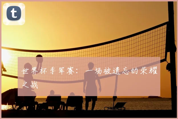 世界杯季军赛：一场被遗忘的荣耀之战