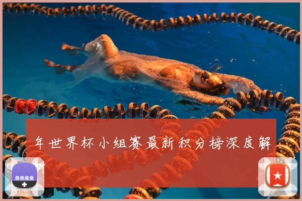 年世界杯小组赛最新积分榜深度解析